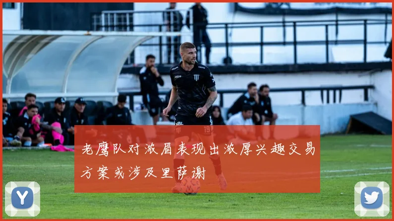 老鹰队对浓眉表现出浓厚兴趣交易方案或涉及里萨谢