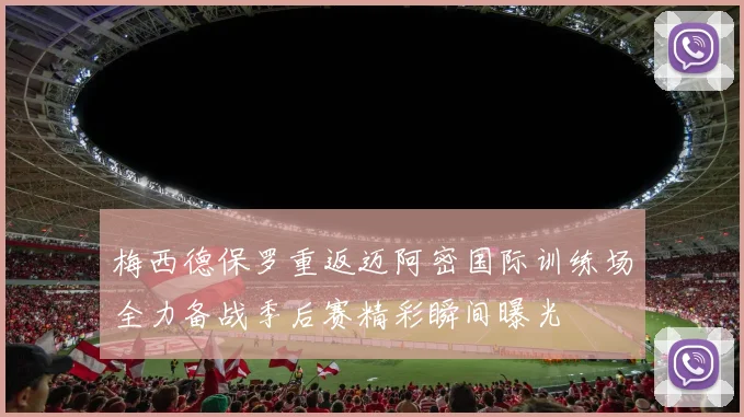 梅西德保罗重返迈阿密国际训练场全力备战季后赛精彩瞬间曝光